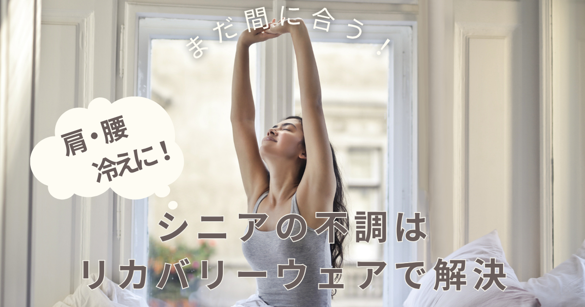 まだ間に合う！シニアの不調はリカバリーウェアで解決