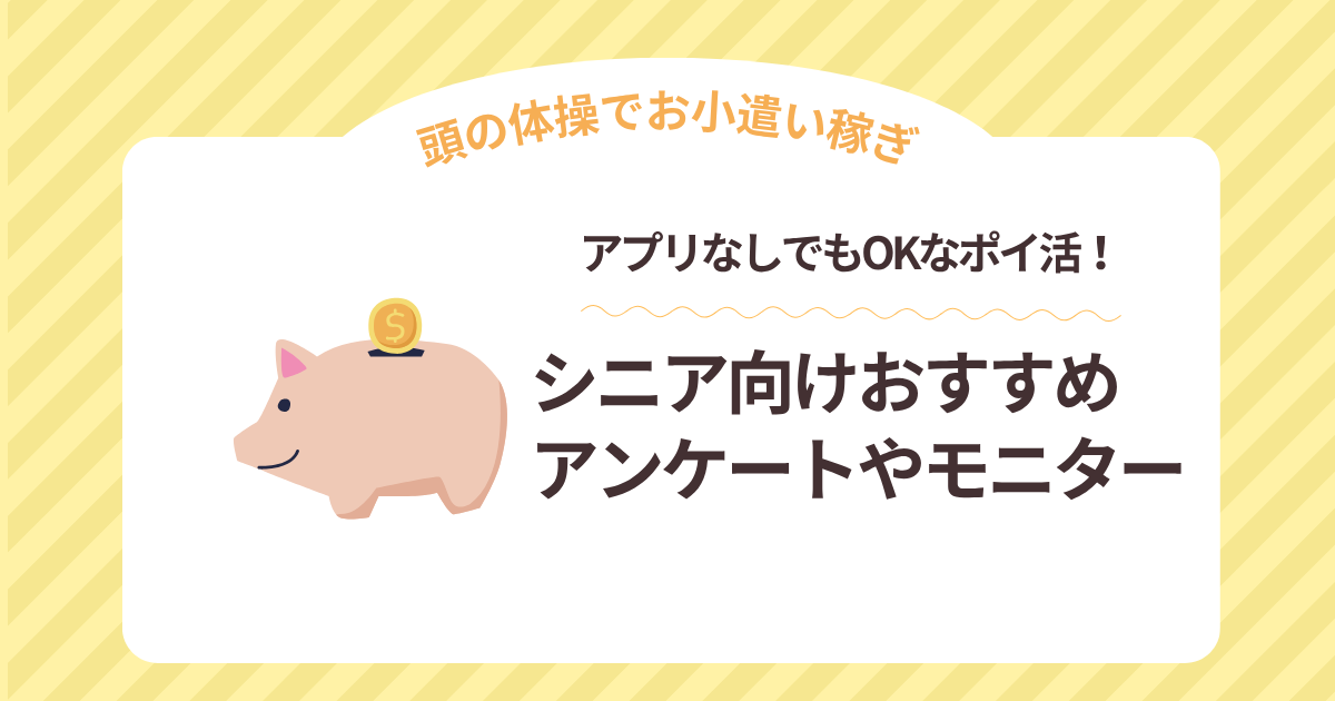 頭の体操でお小遣い稼ぎ！アプリなしでもOKなポイ活！シニア向けおすすめアンケートやモニター