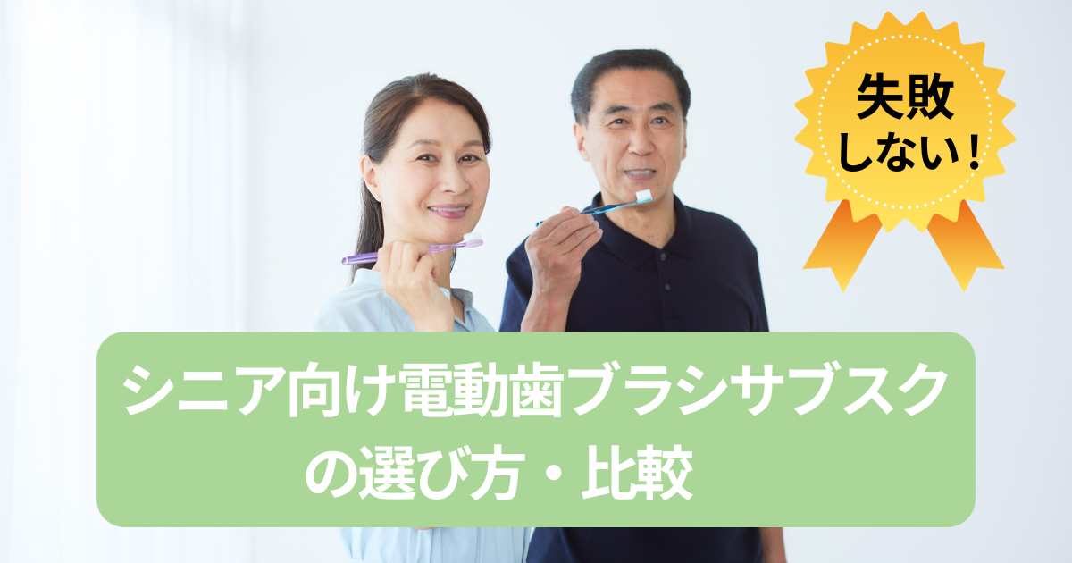 【2025年】失敗しない！シニア向け電動歯ブラシサブスクの選び方・比較
