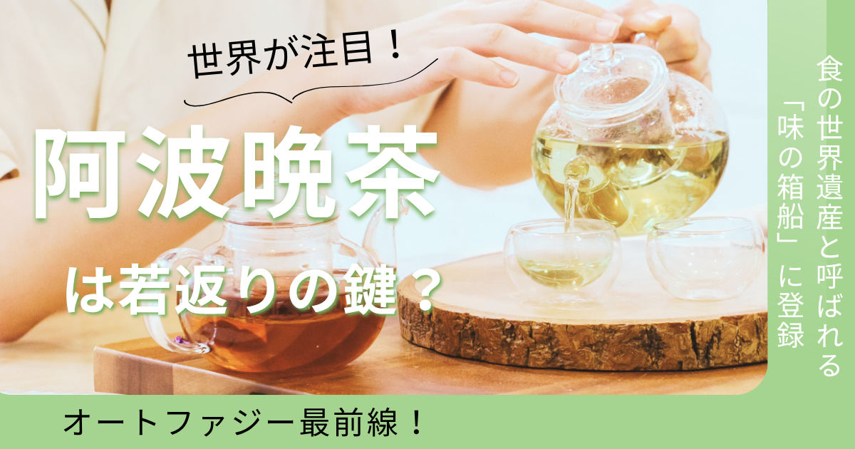 世界が注目！味の箱船「阿波晩茶」は若返りの鍵？オートファジー最前線
