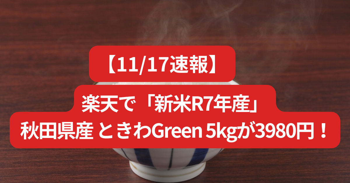【11/17速報】楽天で「新米R7年産」 秋田県産 ときわGreen 5kgが3980円